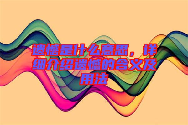 遺憾是什么意思,詳細介紹遺憾的含義及用法