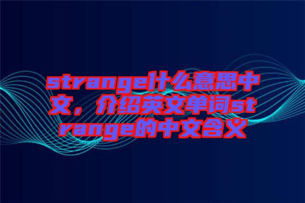 strange什么意思中文,介紹英文單詞strange的中文含義