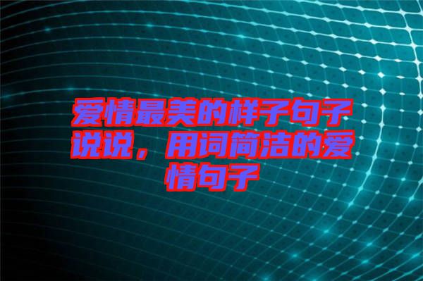 愛情最美的樣子句子說說，用詞簡潔的愛情句子