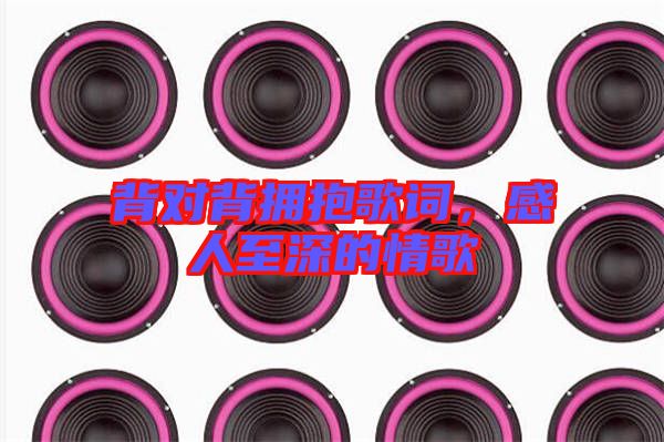 背對背擁抱歌詞,感人至深的情歌