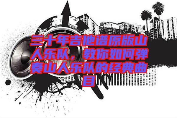 三十年吉他譜原版山人樂隊(duì),教你如何彈奏山人樂隊(duì)的經(jīng)典曲目