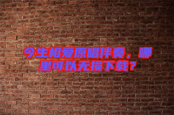 今生相愛原唱伴奏，哪里可以無損下載？