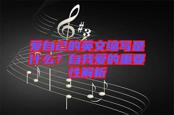 愛自己的英文縮寫是什么?自我愛的重要性解析