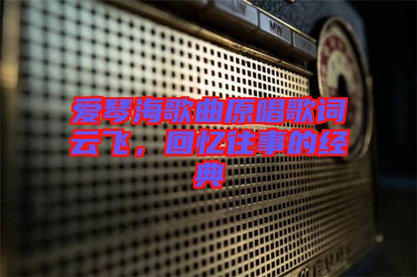 愛琴海歌曲原唱歌詞云飛，回憶往事的經(jīng)典