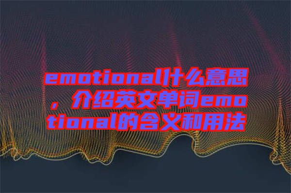 emotional什么意思,介紹英文單詞emotional的含義和用法