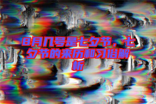 8月幾號(hào)是七夕節(jié),七夕節(jié)的來(lái)歷和習(xí)俗解析