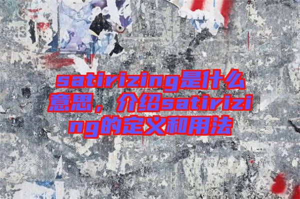 satirizing是什么意思,介紹satirizing的定義和用法