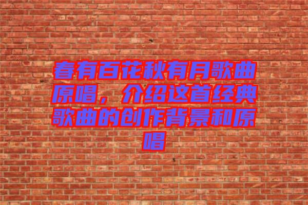 春有百花秋有月歌曲原唱，介紹這首經典歌曲的創作背景和原唱