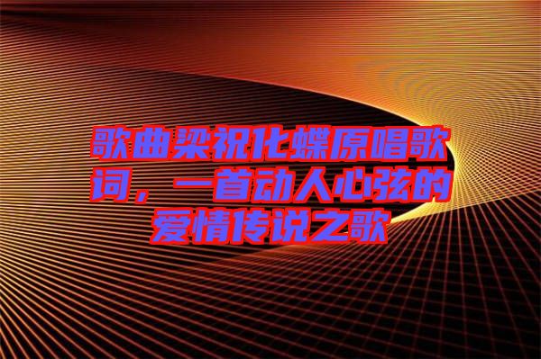 歌曲梁祝化蝶原唱歌詞,一首動(dòng)人心弦的愛情傳說之歌