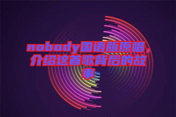 nobody國語版原唱,介紹這首歌背后的故事