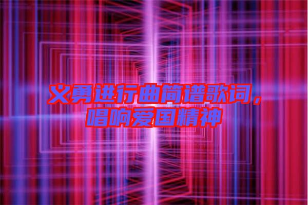義勇進(jìn)行曲簡(jiǎn)譜歌詞，唱響愛國(guó)精神