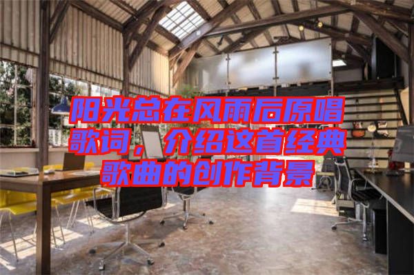 陽光總在風雨后原唱歌詞,介紹這首經典歌曲的創作背景