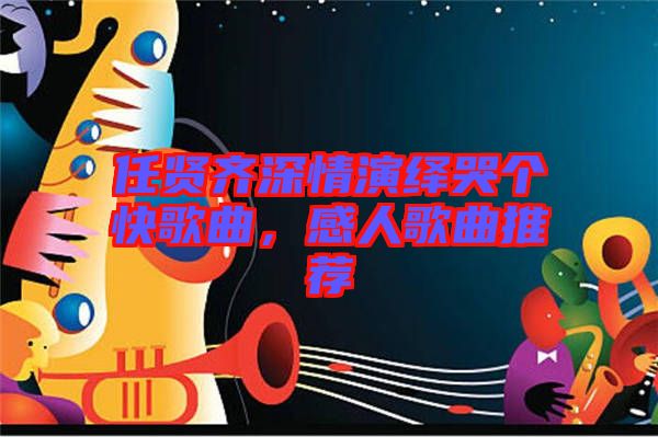 任賢齊深情演繹哭個快歌曲，感人歌曲推薦