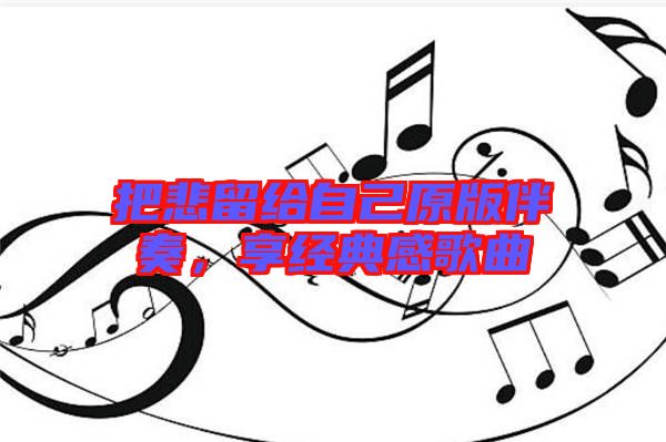 把悲留給自己原版伴奏，享經典感歌曲