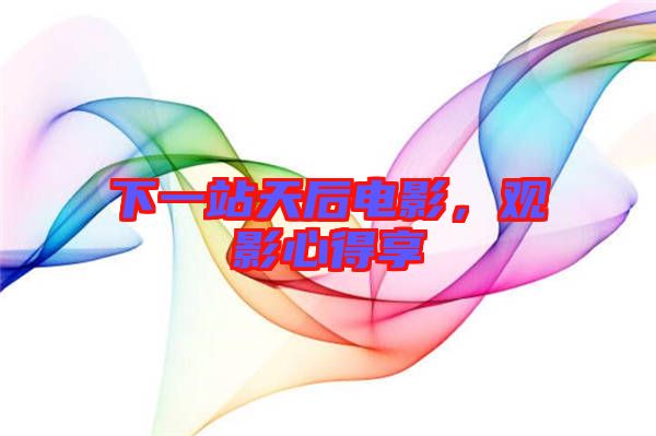 下一站天后電影，觀影心得享