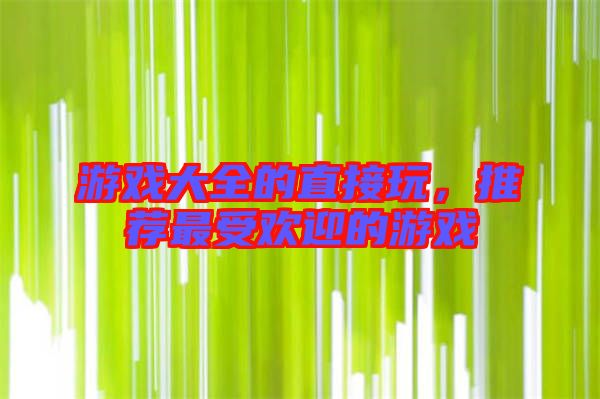 游戲大全的直接玩,推薦最受歡迎的游戲