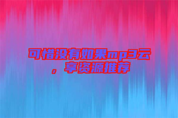 可惜沒有如果mp3云,享資源推薦