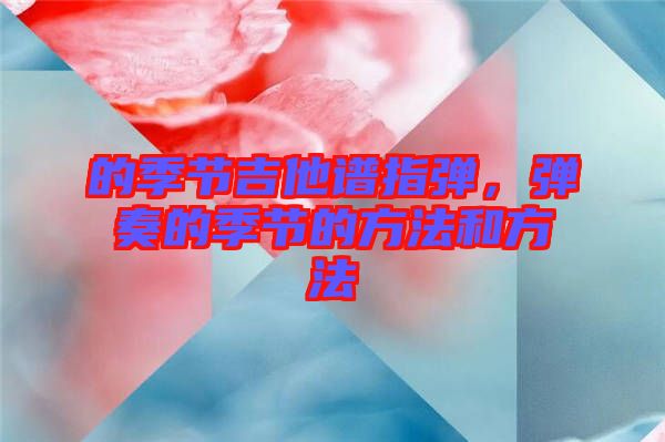 的季節吉他譜指彈,彈奏的季節的方法和方法