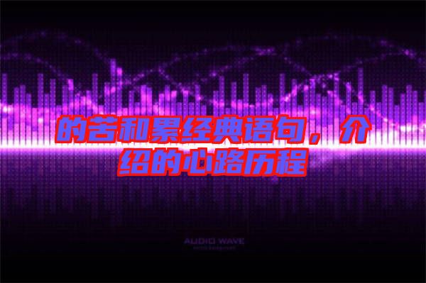 的苦和累經(jīng)典語句,介紹的心路歷程