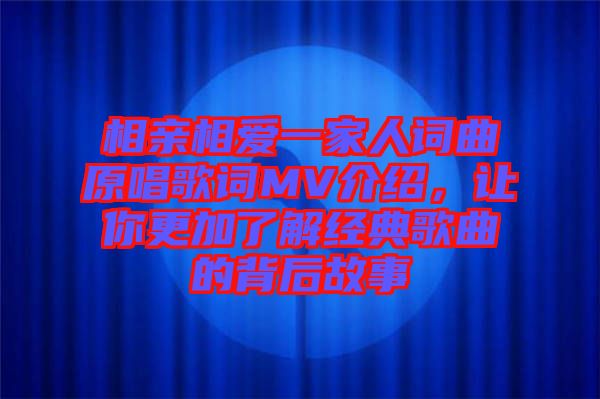 相親相愛一家人詞曲原唱歌詞MV介紹，讓你更加了解經典歌曲的背后故事