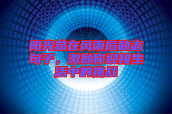 陽光總在風雨后勵志句子，激勵你迎接生活中的挑戰