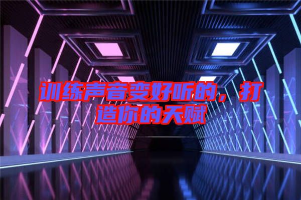 訓(xùn)練聲音變好聽的，打造你的天賦