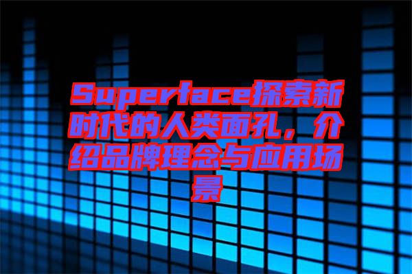 Superface探索新時代的人類面孔,介紹品牌理念與應用場景
