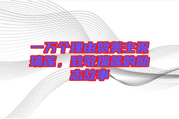 一萬個理由贊美主祝瑞蓮,致敬瑞蓮的勵志故事