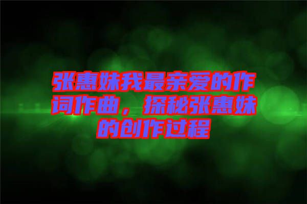 張惠妹我最親愛的作詞作曲,探秘張惠妹的創作過程