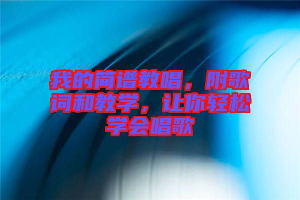 我的簡譜教唱,附歌詞和教學,讓你輕松學會唱歌