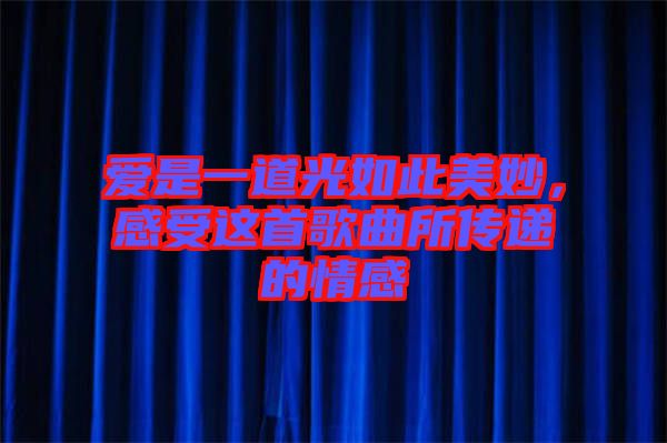 愛是一道光如此美妙,感受這首歌曲所傳遞的情感