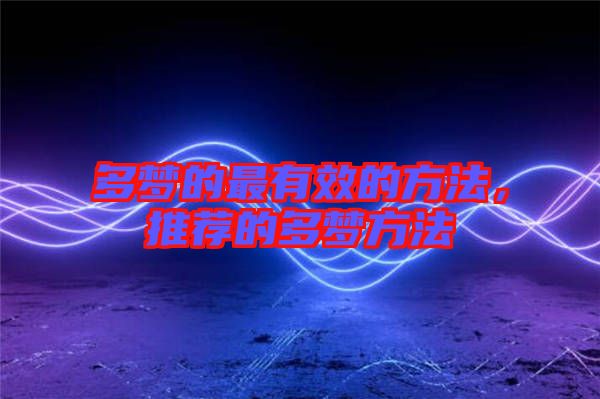多夢(mèng)的最有效的方法,推薦的多夢(mèng)方法