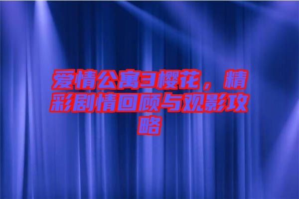 愛(ài)情公寓3櫻花,精彩劇情回顧與觀影攻略