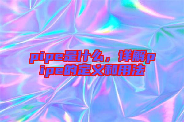 pipe是什么，詳解pipe的定義和用法