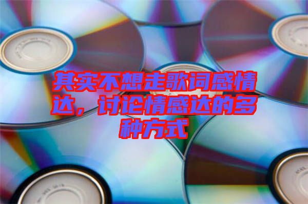 其實不想走歌詞感情達,討論情感達的多種方式