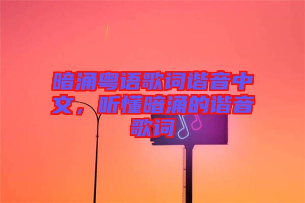 暗涌粵語(yǔ)歌詞諧音中文,聽(tīng)懂暗涌的諧音歌詞