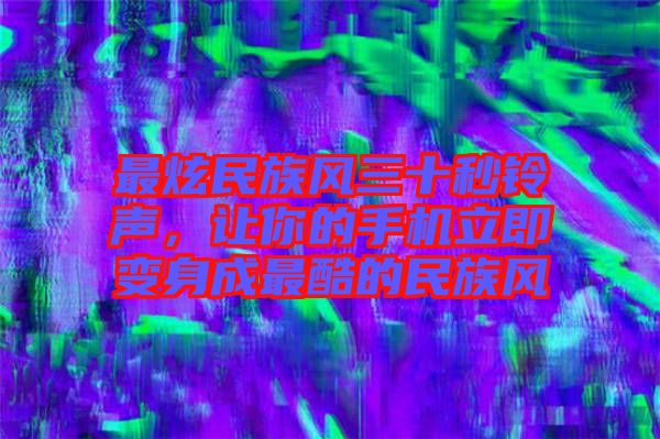 最炫民族風三十秒鈴聲,讓你的手機立即變身成最酷的民族風