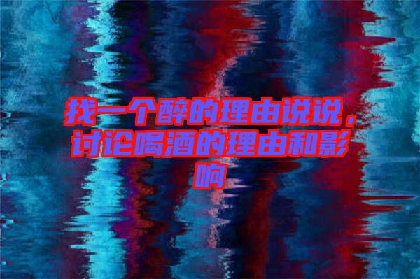 找一個醉的理由說說,討論喝酒的理由和影響