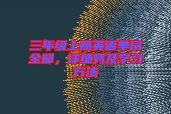 三年級上冊英語單詞全部,詳細(xì)列及學(xué)習(xí)方法
