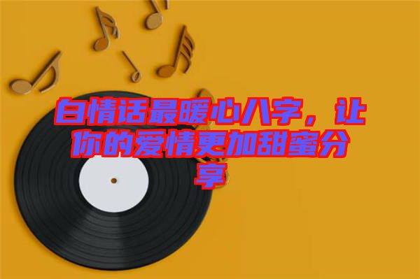 白情話最暖心八字，讓你的愛情更加甜蜜分享