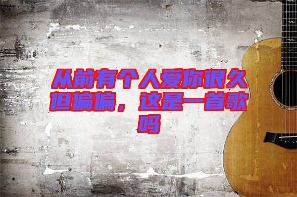 從前有個(gè)人愛你很久但偏偏，這是一首歌嗎