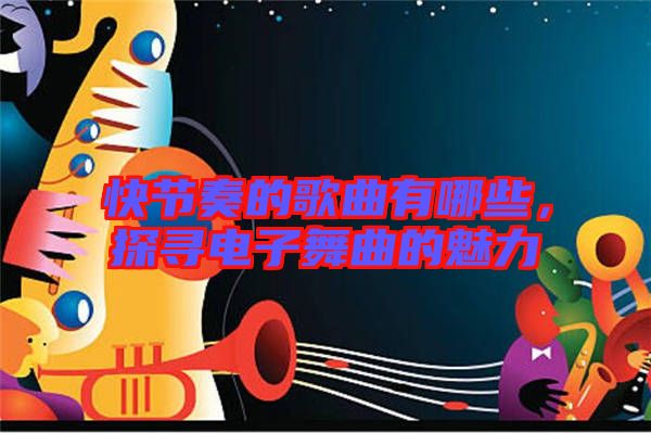 快節奏的歌曲有哪些,探尋電子舞曲的魅力