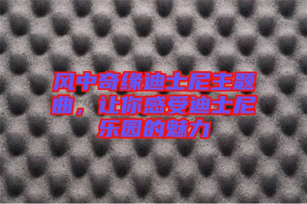 風中奇緣迪士尼主題曲,讓你感受迪士尼樂園的魅力