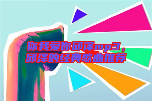 你我愛你邱澤mp3,邱澤的經典歌曲推薦