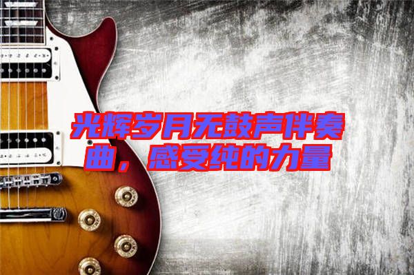 光輝歲月無鼓聲伴奏曲,感受純的力量