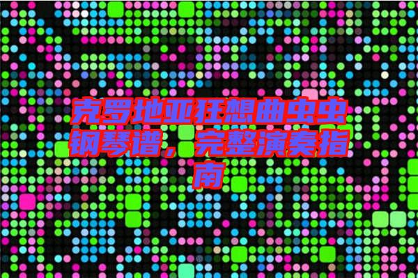 克羅地亞狂想曲蟲蟲鋼琴譜，完整演奏指南