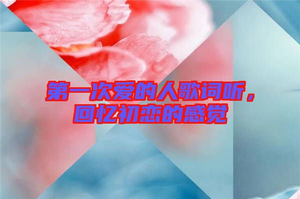第一次愛的人歌詞聽,回憶初戀的感覺