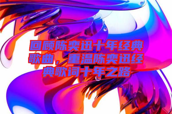 回顧陳奕迅十年經典歌曲,重溫陳奕迅經典歌詞十年之路