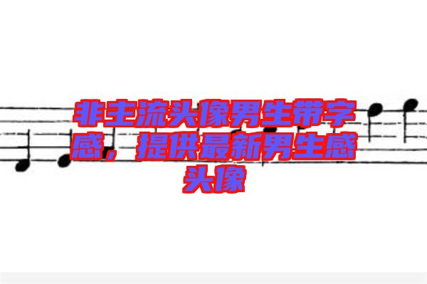 非主流頭像男生帶字感,提供最新男生感頭像