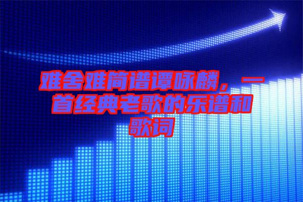 難舍難簡譜譚詠麟,一首經典老歌的樂譜和歌詞
